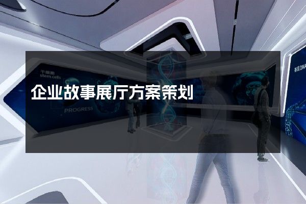 企业故事展厅方案策划