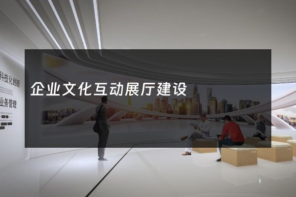 企业文化互动展厅建设