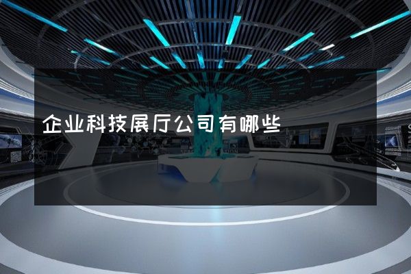 企业科技展厅公司有哪些