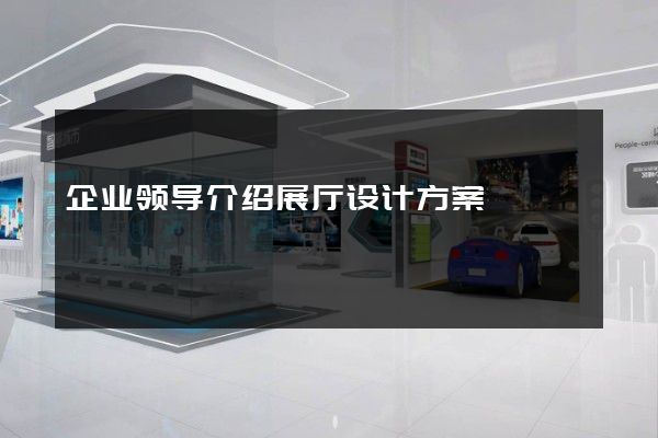 企业领导介绍展厅设计方案