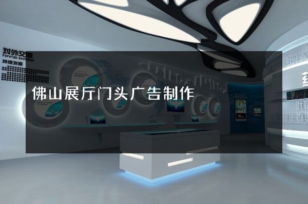 佛山展厅门头广告制作