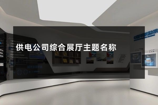 供电公司综合展厅主题名称