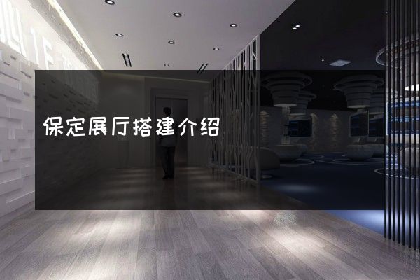 保定展厅搭建介绍