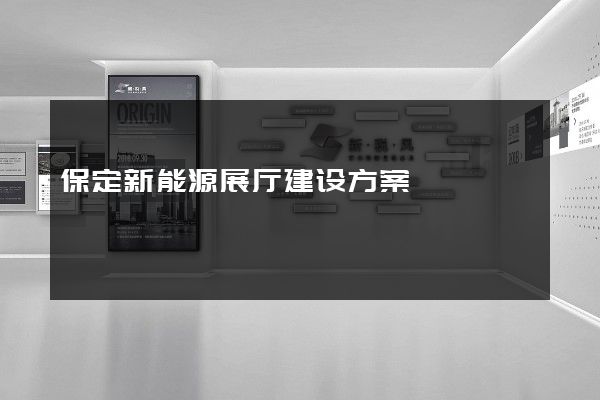 保定新能源展厅建设方案