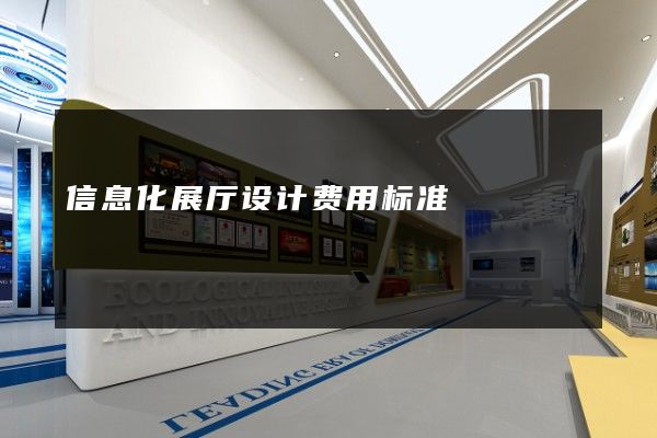 信息化展厅设计费用标准