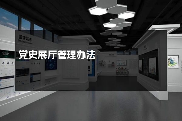 党史展厅管理办法