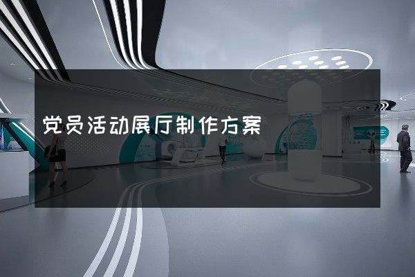 党员活动展厅制作方案