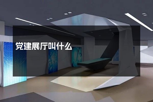 党建展厅叫什么