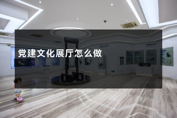 党建文化展厅怎么做