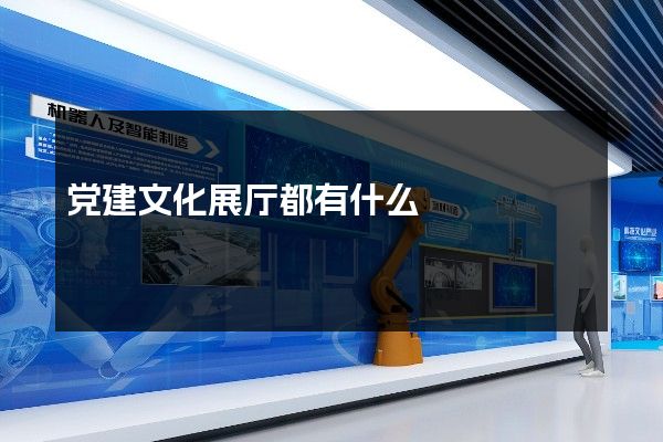 党建文化展厅都有什么