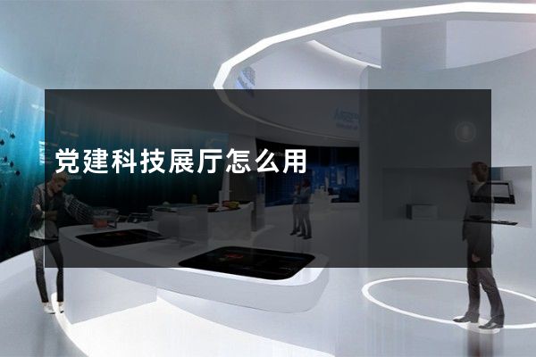 党建科技展厅怎么用