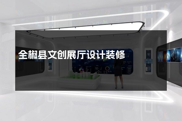 全椒县文创展厅设计装修