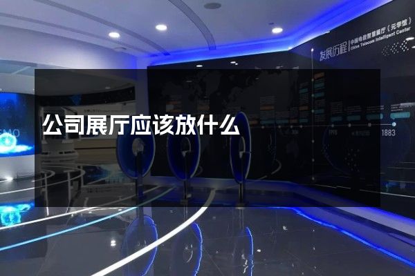 公司展厅应该放什么