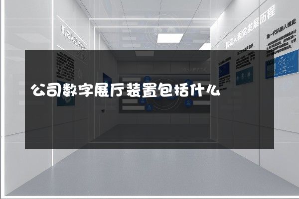 公司数字展厅装置包括什么