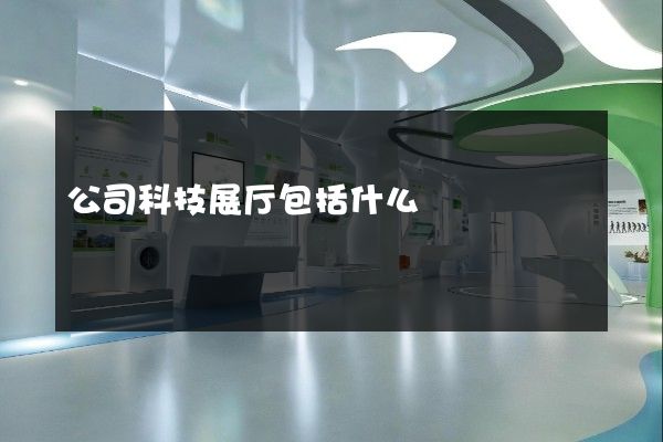 公司科技展厅包括什么