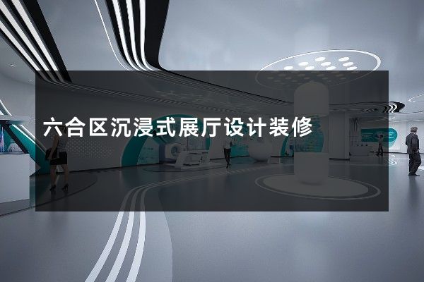 六合区沉浸式展厅设计装修