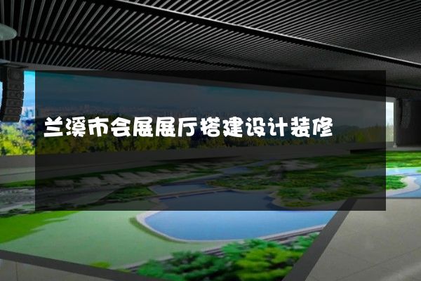 兰溪市会展展厅搭建设计装修