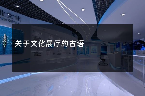 关于文化展厅的古语