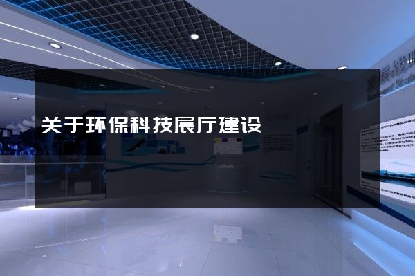 关于环保科技展厅建设