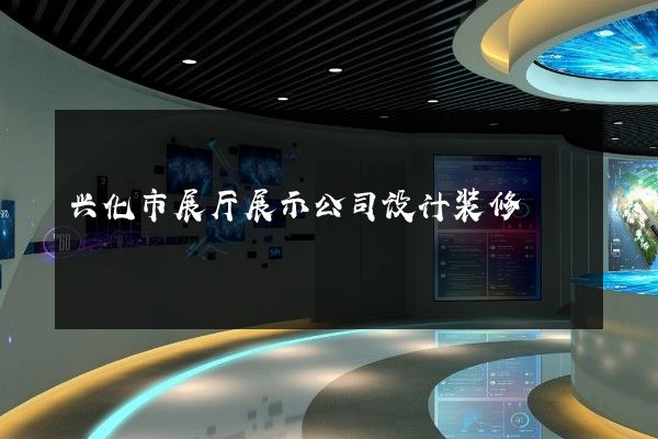 兴化市展厅展示公司设计装修