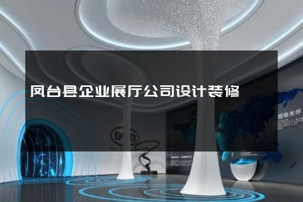 凤台县企业展厅公司设计装修