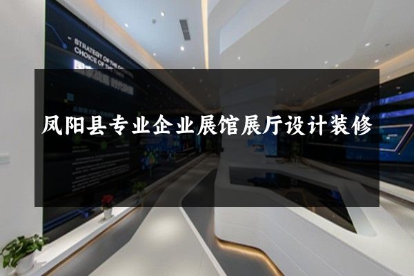 凤阳县专业企业展馆展厅设计装修