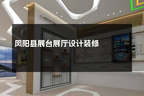 凤阳县展台展厅设计装修