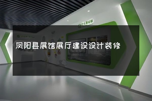 凤阳县展馆展厅建设设计装修