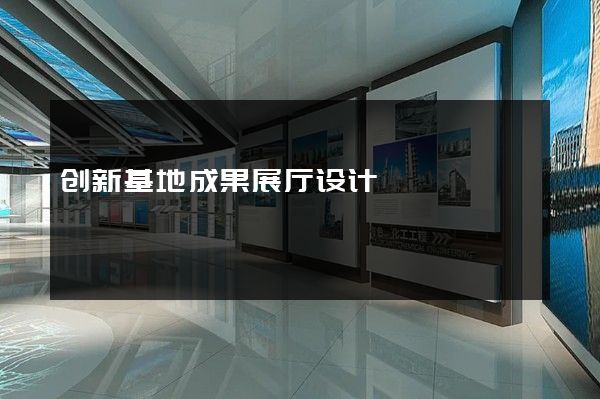 创新基地成果展厅设计