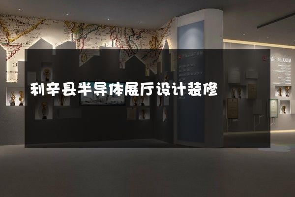 利辛县半导体展厅设计装修