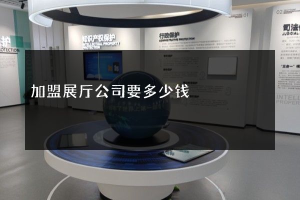 加盟展厅公司要多少钱