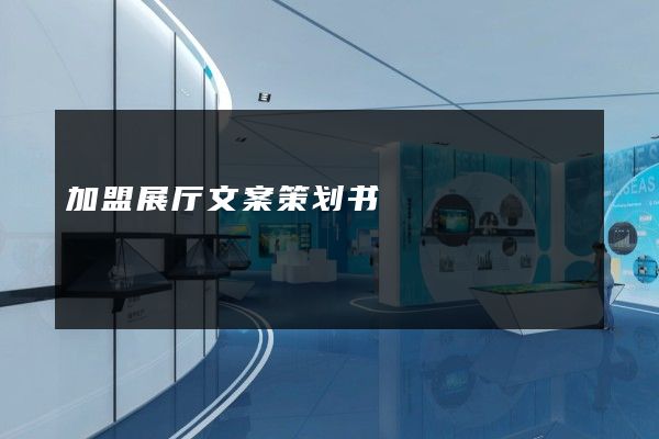 加盟展厅文案策划书