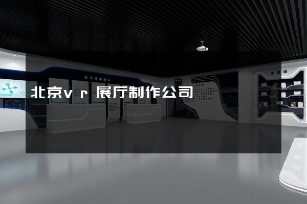 北京vr展厅制作公司