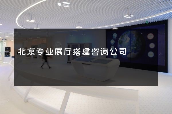 北京专业展厅搭建咨询公司