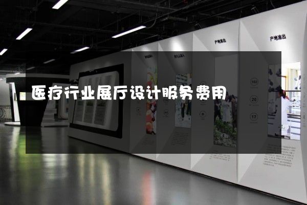 医疗行业展厅设计服务费用