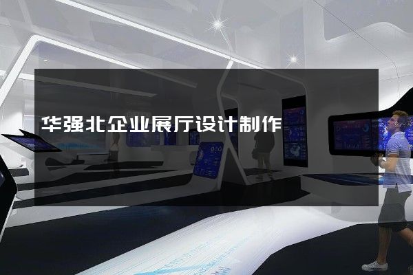 华强北企业展厅设计制作