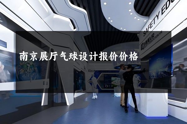 南京展厅气球设计报价价格