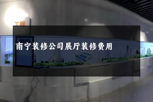 南宁装修公司展厅装修费用