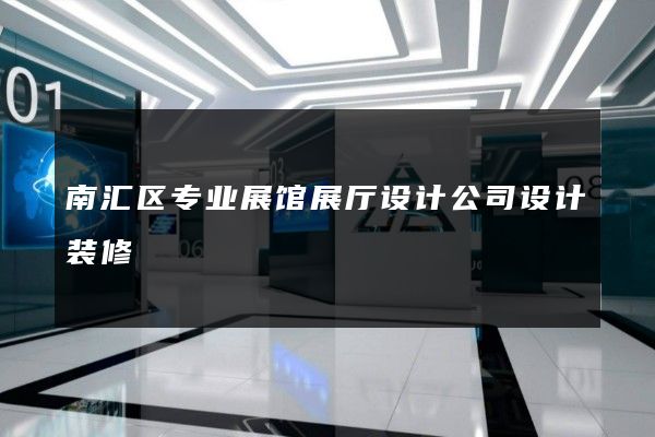 南汇区专业展馆展厅设计公司设计装修