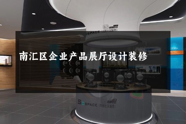 南汇区企业产品展厅设计装修