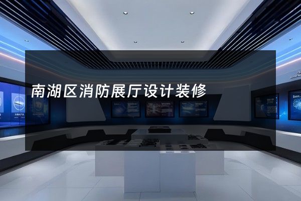 南湖区消防展厅设计装修