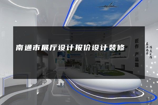 南通市展厅设计报价设计装修