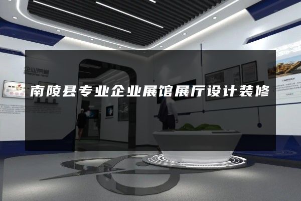 南陵县专业企业展馆展厅设计装修