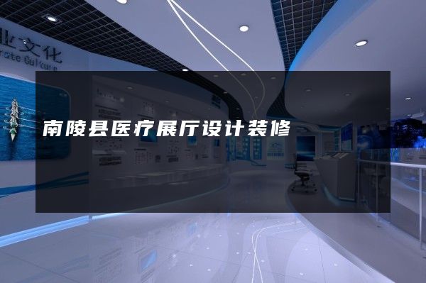 南陵县医疗展厅设计装修