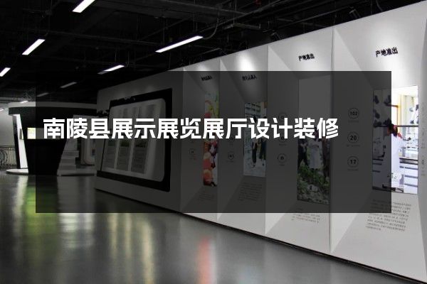 南陵县展示展览展厅设计装修