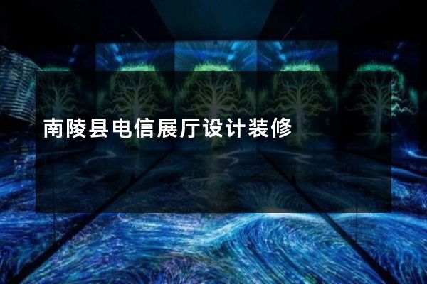 南陵县电信展厅设计装修