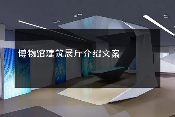 博物馆建筑展厅介绍文案