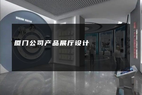 厦门公司产品展厅设计