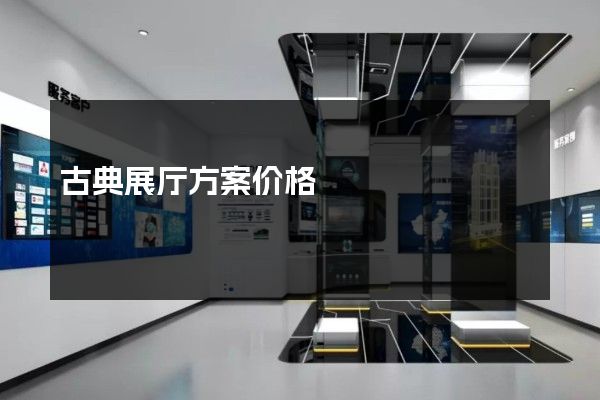 古典展厅方案价格