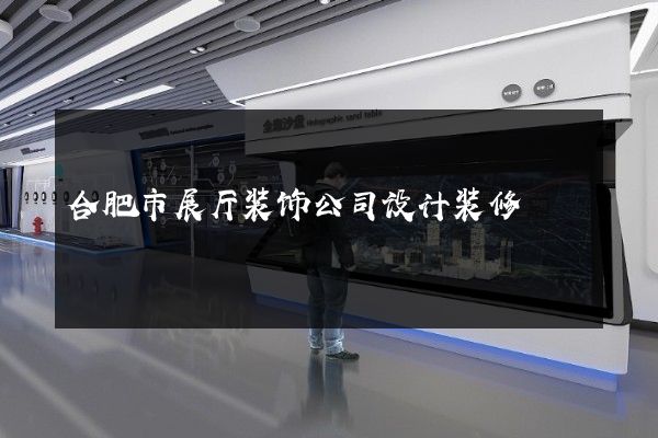 合肥市展厅装饰公司设计装修